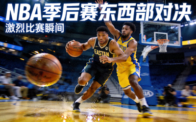 NBA季后赛东西部对决热点专题 - 激烈比赛瞬间